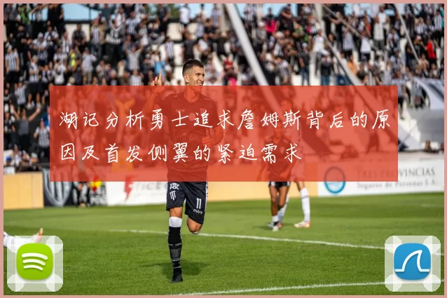 湖记分析勇士追求詹姆斯背后的原因及首发侧翼的紧迫需求