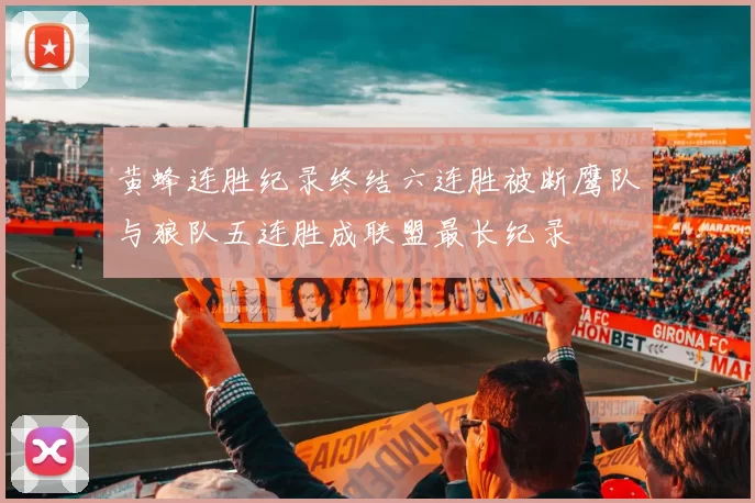 黄蜂连胜纪录终结六连胜被断鹰队与狼队五连胜成联盟最长纪录