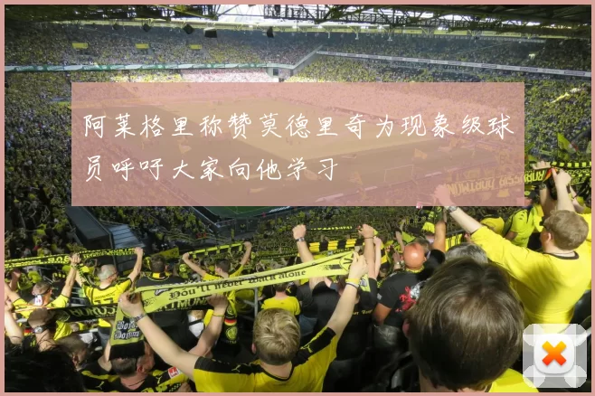 阿莱格里称赞莫德里奇为现象级球员呼吁大家向他学习