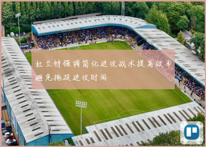 杜兰特强调简化进攻战术提高效率避免拖延进攻时间